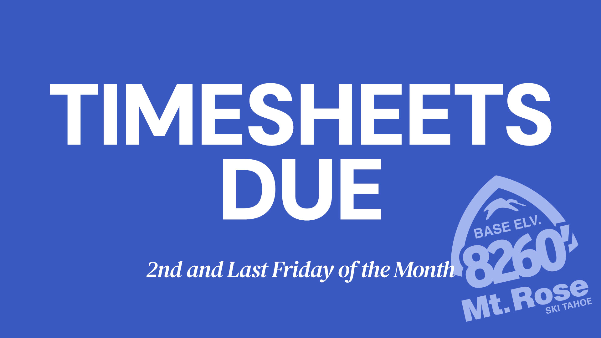 White text on a blue background reads "TIMESHEETS DUE," with "2nd and Last Friday of the Month" below. The bottom right corner has a Mt. Rose Ski Tahoe logo with "BASE ELV. 8260'". Mt. Rose Ski Tahoe